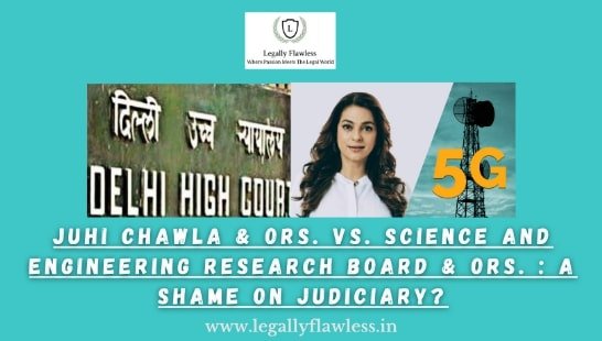 Juhi Chawla & Ors. vs. Science and Engineering Research Board & Ors.: A Sham on Judiciary?